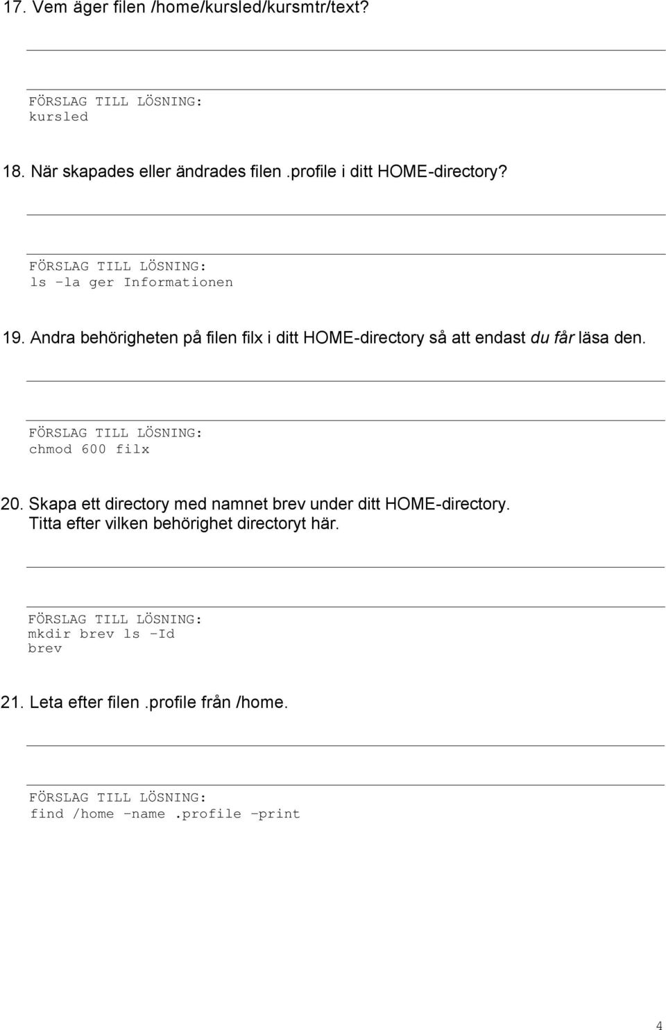 Andra behörigheten på filen filx i ditt HOME-directory så att endast du får läsa den. chmod 600 filx 20.
