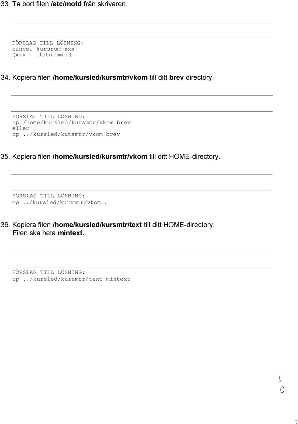 ./kursled/kutsmtr/vkom brev 35. Kopiera filen /home/kursled/kursmtr/vkom till ditt HOME-directory. cp.