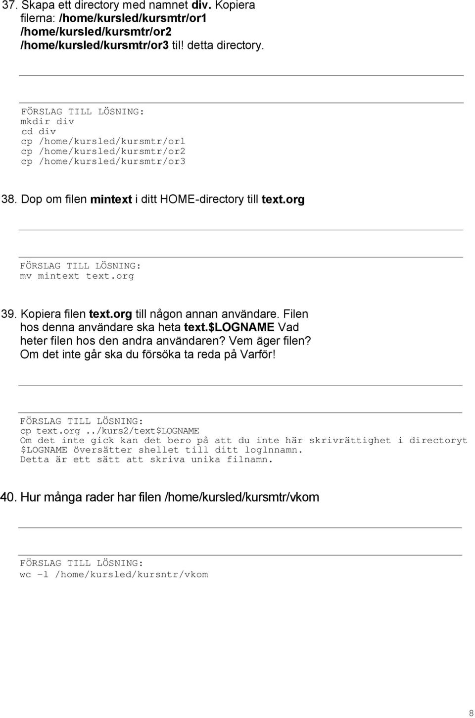 Kopiera filen text.org till någon annan användare. Filen hos denna användare ska heta text.$logname Vad heter filen hos den andra användaren? Vem äger filen?
