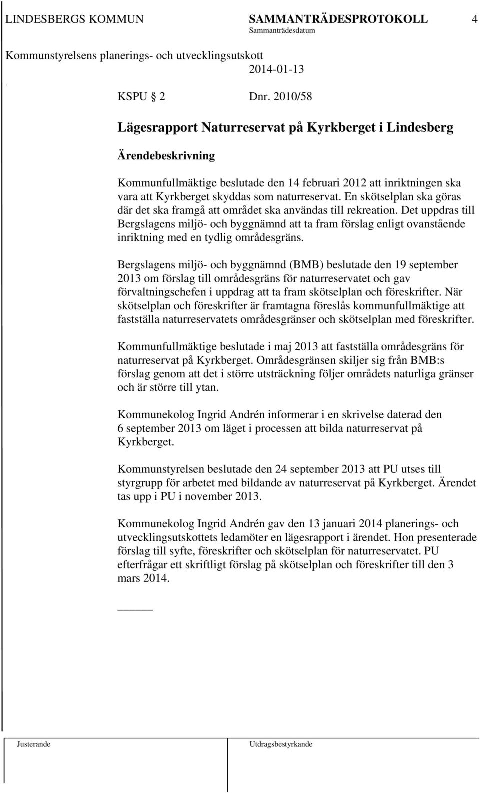 Det uppdras till Bergslagens miljö- och byggnämnd att ta fram förslag enligt ovanstående inriktning med en tydlig områdesgräns.