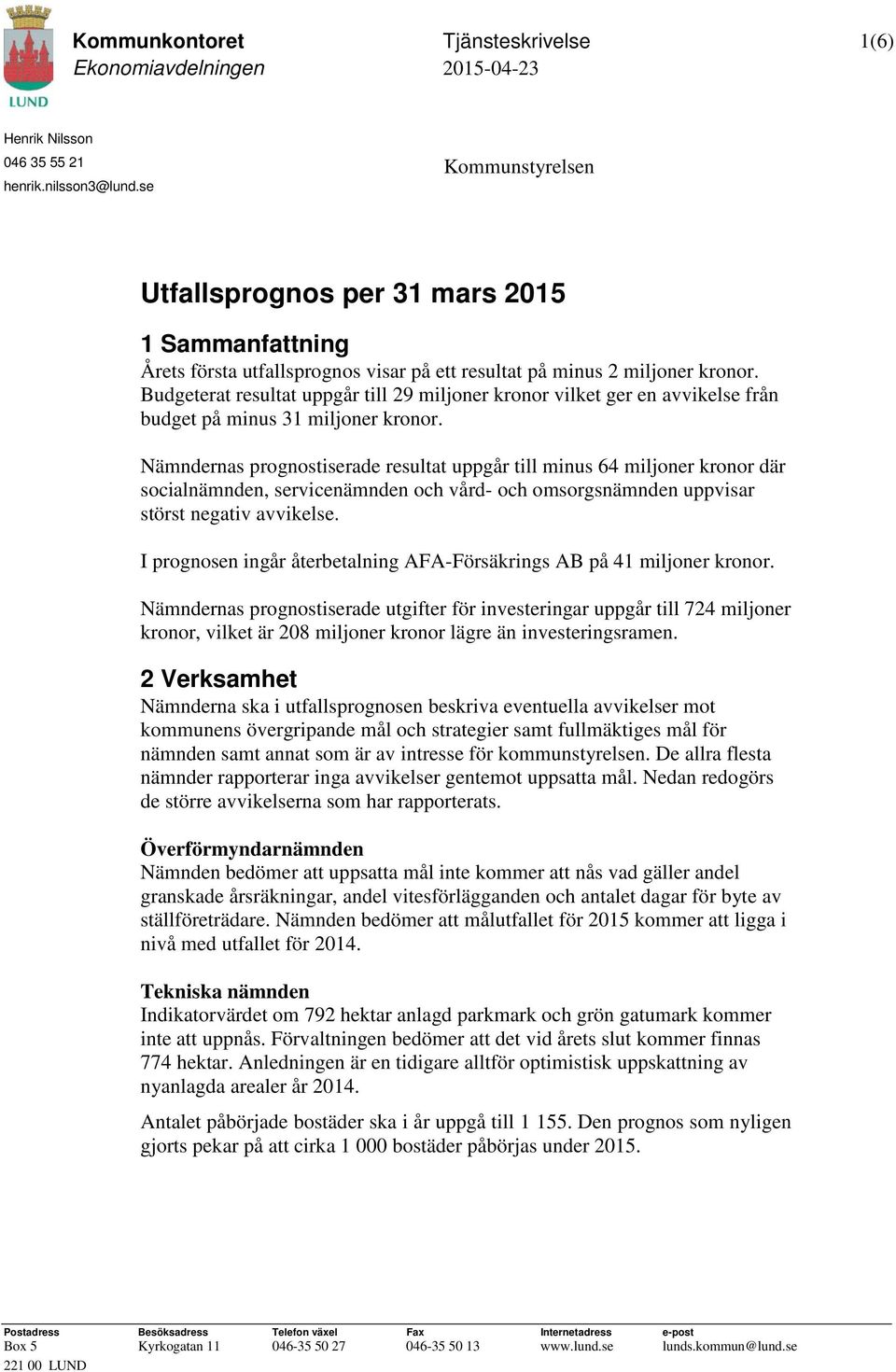 Budgeterat resultat uppgår till 29 miljoner kronor vilket ger en avvikelse från budget på minus 31 miljoner kronor.