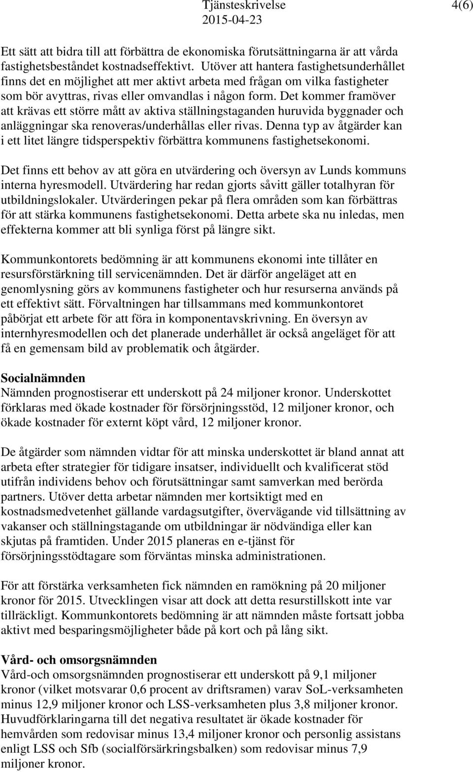 Det kommer framöver att krävas ett större mått av aktiva ställningstaganden huruvida byggnader och anläggningar ska renoveras/underhållas eller rivas.