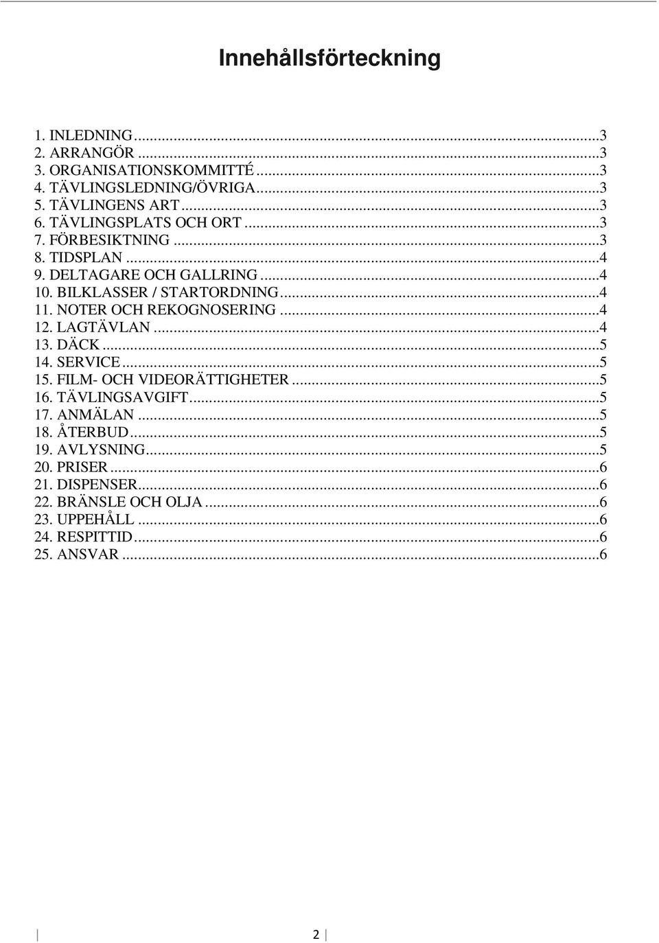 NOTER OCH REKOGNOSERING...4 12. LAGTÄVLAN...4 13. DÄCK...5 14. SERVICE...5 15. FILM- OCH VIDEORÄTTIGHETER...5 16. TÄVLINGSAVGIFT...5 17.