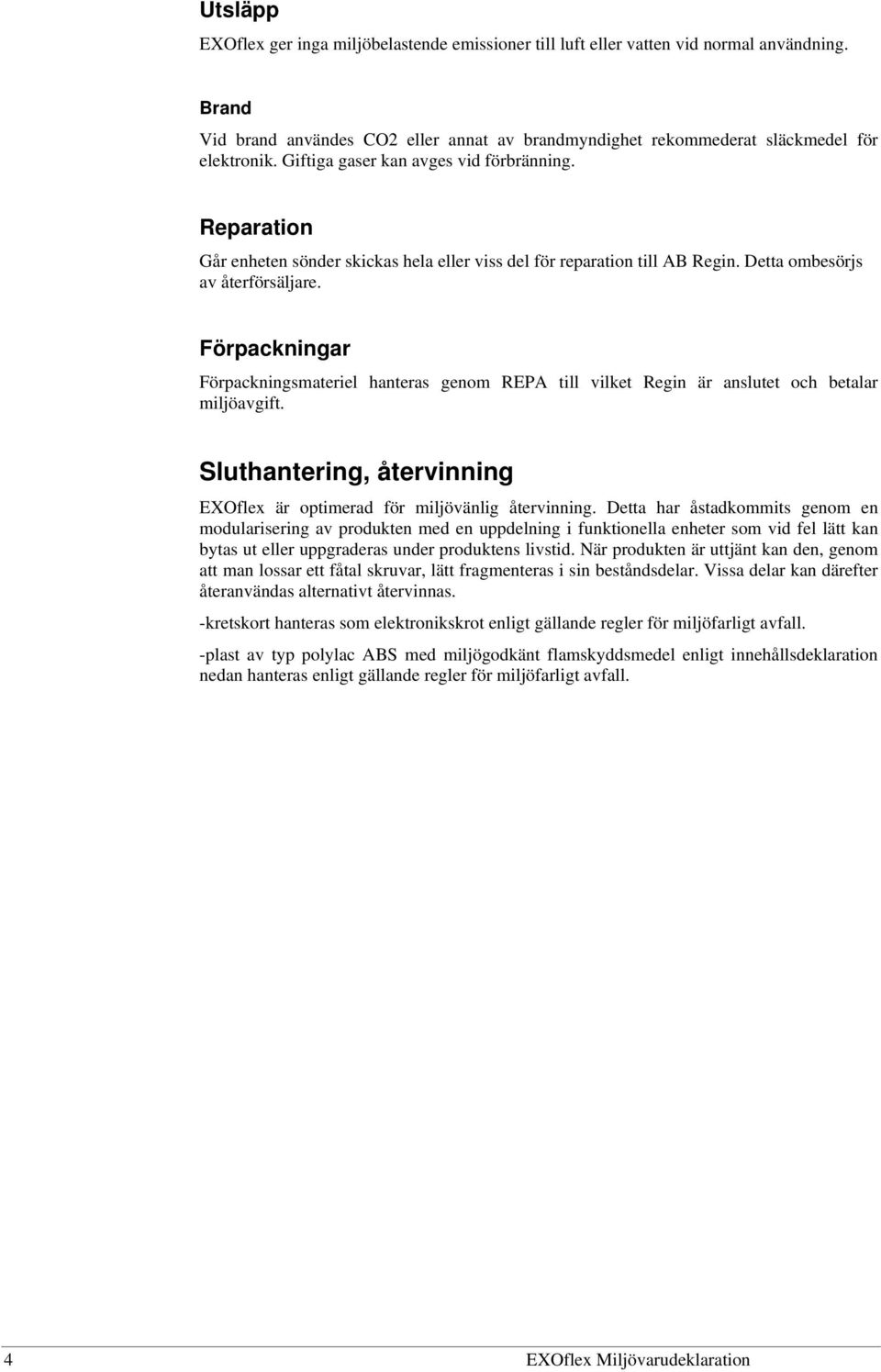 Förpackningar Förpackningsmateriel hanteras genom REPA till vilket Regin är anslutet och betalar miljöavgift. Sluthantering, återvinning EXOflex är optimerad för miljövänlig återvinning.