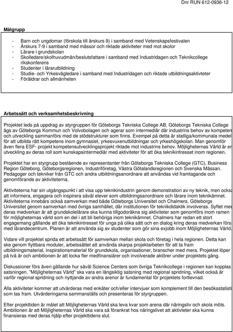 utbildningsaktivteter - Föräldrar och allmänheten Arbetssätt och verksamhetsbeskrivning Projektet leds på uppdrag av styrgruppen för Göteborgs Tekniska College AB.