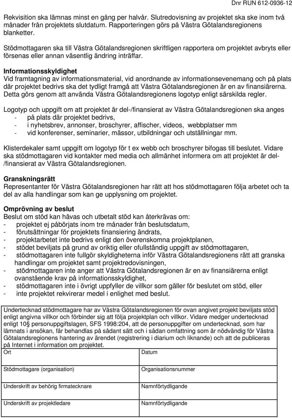 Informationsskyldighet Vid framtagning av informationsmaterial, vid anordnande av informationsevenemang och på plats där projektet bedrivs ska det tydligt framgå att Västra Götalandsregionen är en av