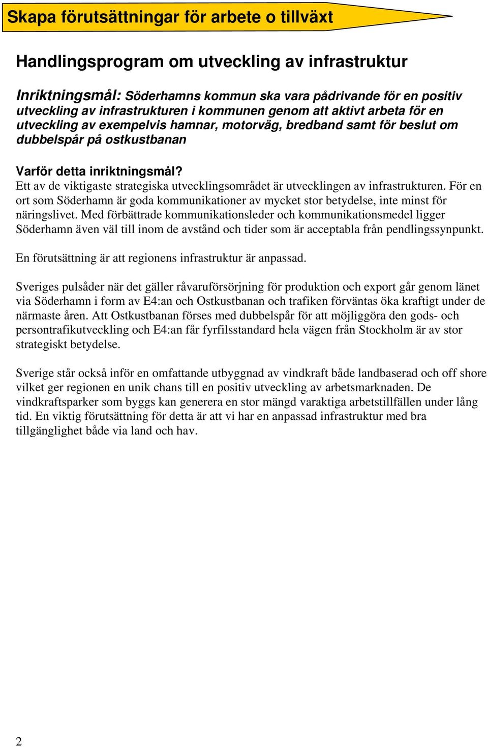 Ett av de viktigaste strategiska utvecklingsområdet är utvecklingen av infrastrukturen. För en ort som Söderhamn är goda kommunikationer av mycket stor betydelse, inte minst för näringslivet.