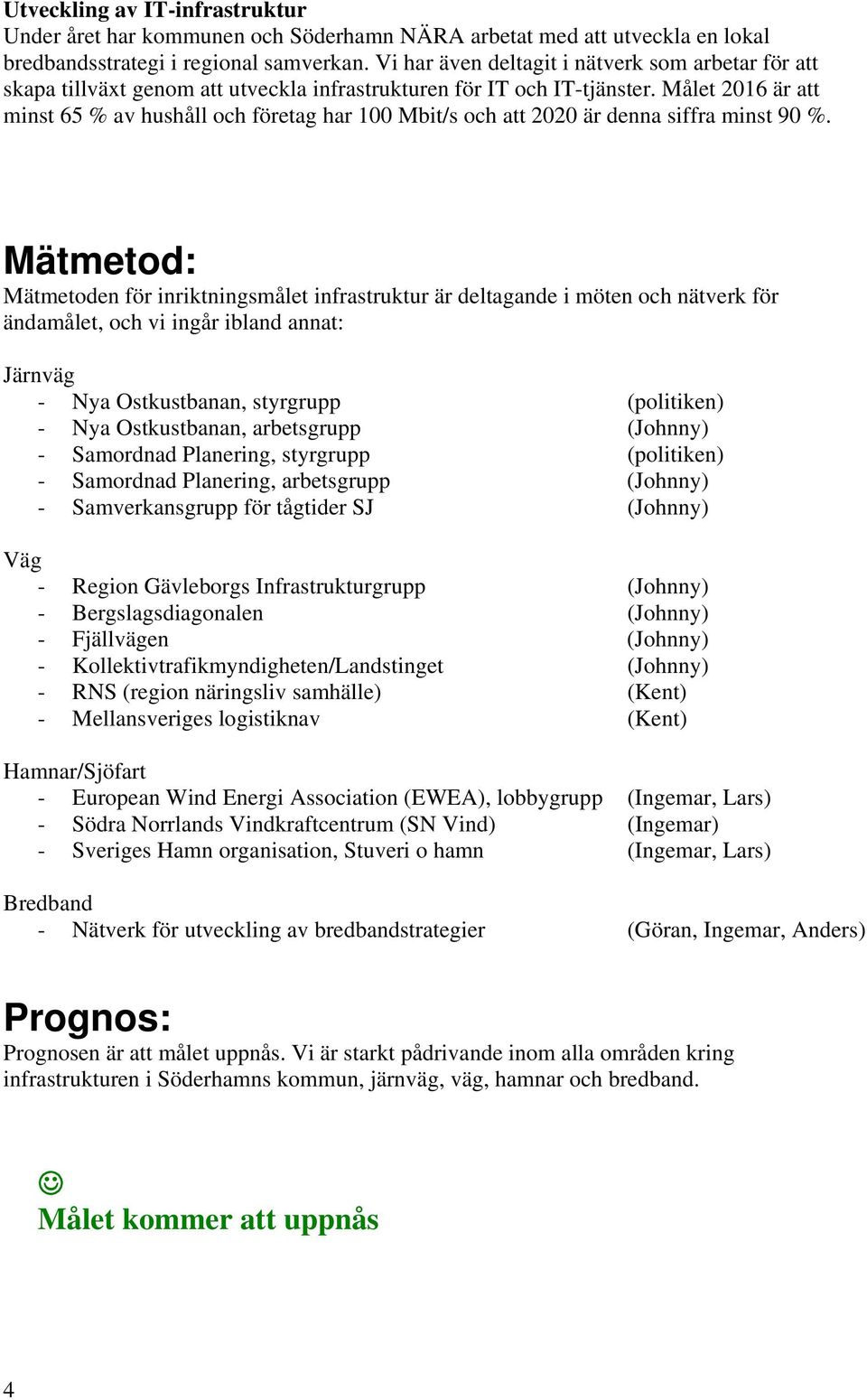 Målet 2016 är att minst 65 % av hushåll och företag har 100 Mbit/s och att 2020 är denna siffra minst 90 %.