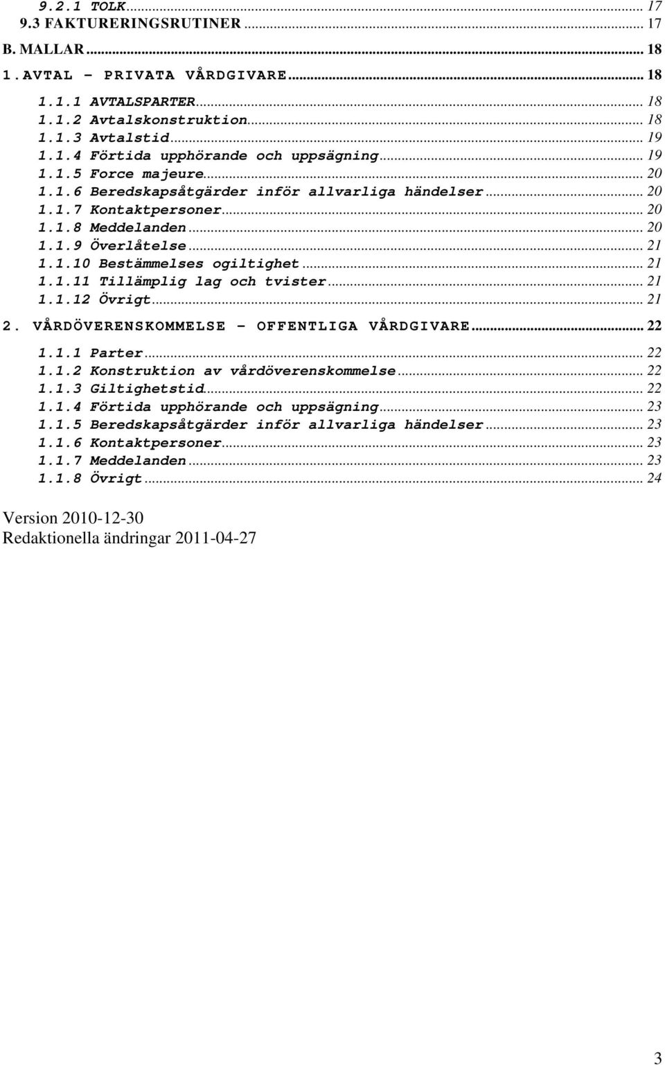 .. 21 1.1.11 Tillämplig lag och tvister... 21 1.1.12 Övrigt... 21 2. VÅRDÖVERENSKOMMELSE - OFFENTLIGA VÅRDGIVARE... 22 1.1.1 Parter... 22 1.1.2 Konstruktion av vårdöverenskommelse... 22 1.1.3 Giltighetstid.