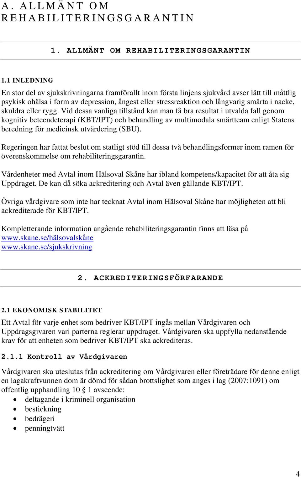 1 INLEDNING En stor del av sjukskrivningarna framförallt inom första linjens sjukvård avser lätt till måttlig psykisk ohälsa i form av depression, ångest eller stressreaktion och långvarig smärta i