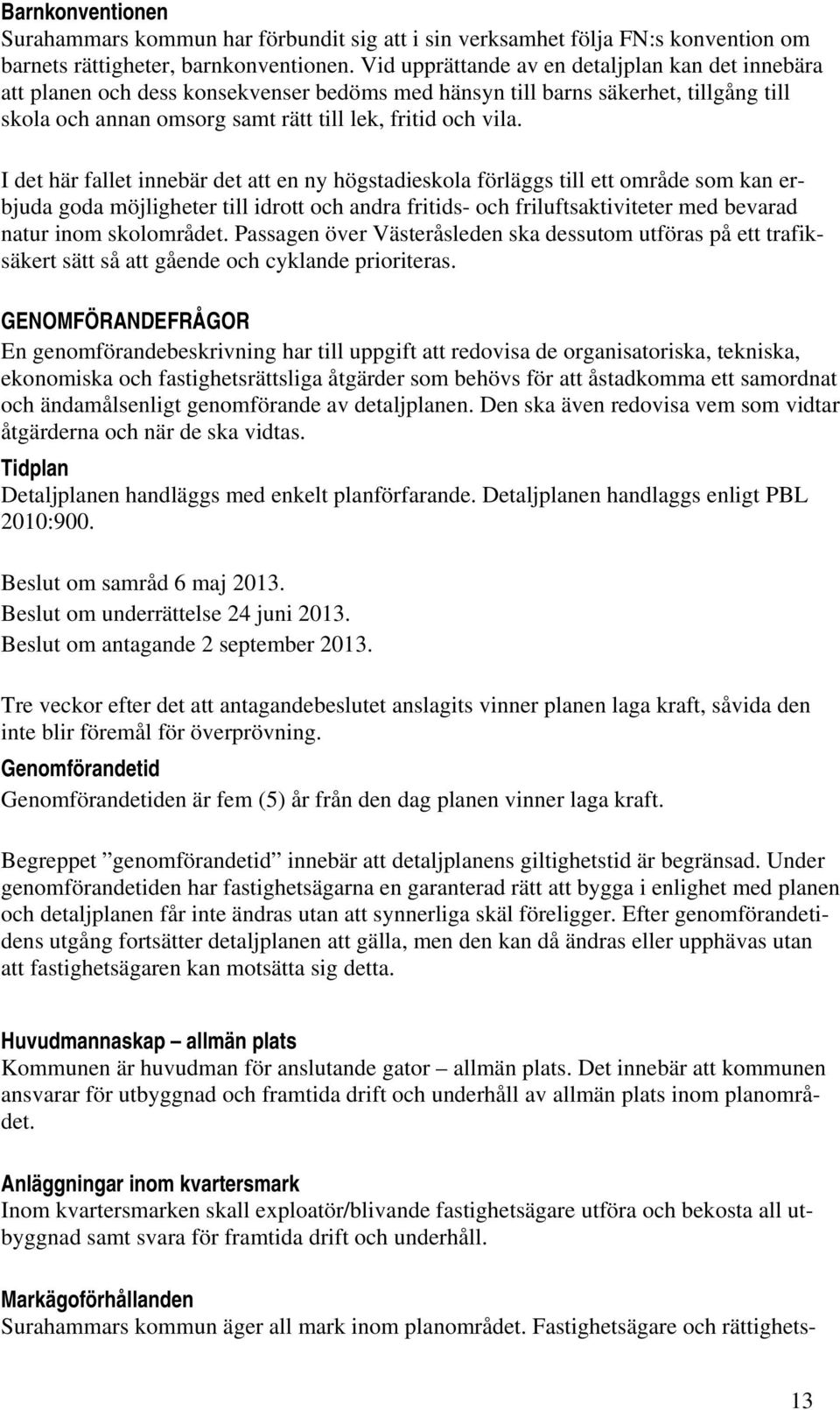 I det här fallet innebär det att en ny högstadieskola förläggs till ett område som kan erbjuda goda möjligheter till idrott och andra fritids- och friluftsaktiviteter med bevarad natur inom