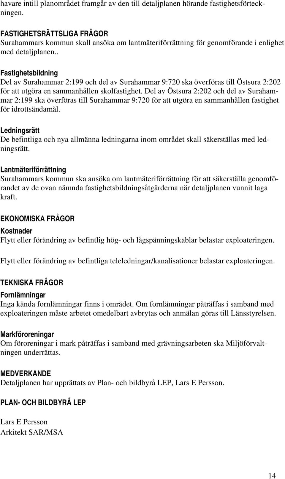 . Fastighetsbildning Del av Surahammar 2:199 och del av Surahammar 9:720 ska överföras till Östsura 2:202 för att utgöra en sammanhållen skolfastighet.