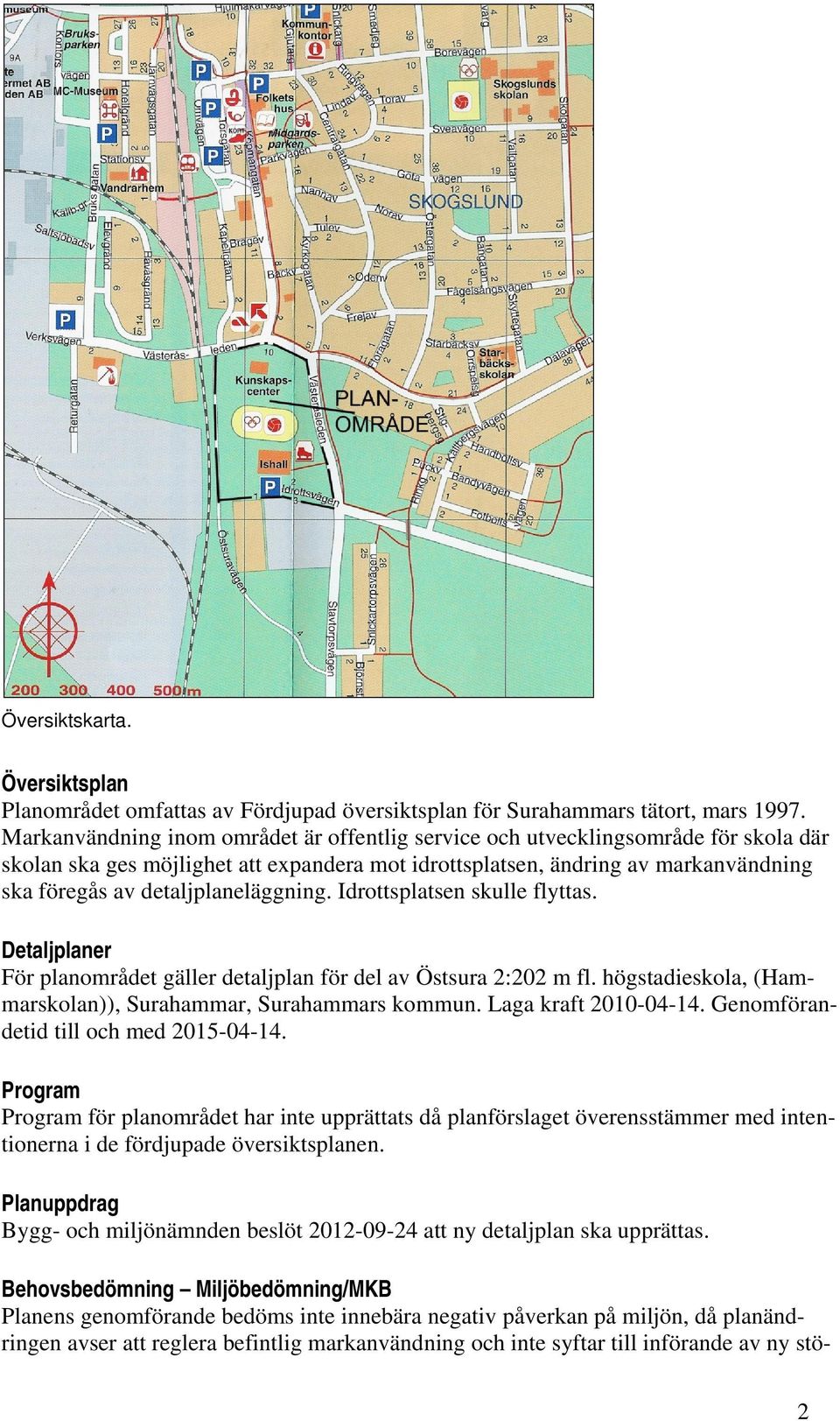 detaljplaneläggning. Idrottsplatsen skulle flyttas. Detaljplaner För planområdet gäller detaljplan för del av Östsura 2:202 m fl. högstadieskola, (Hammarskolan)), Surahammar, Surahammars kommun.