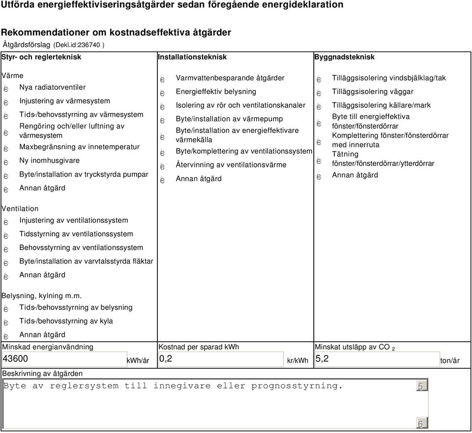 värmesystem Maxbegränsning av innetemperatur Ny inomhusgivare Byte/installation av tryckstyrda pumpar Varmvattenbesparande åtgärder Energieffektiv belysning Isolering av rör och ventilationskanaler