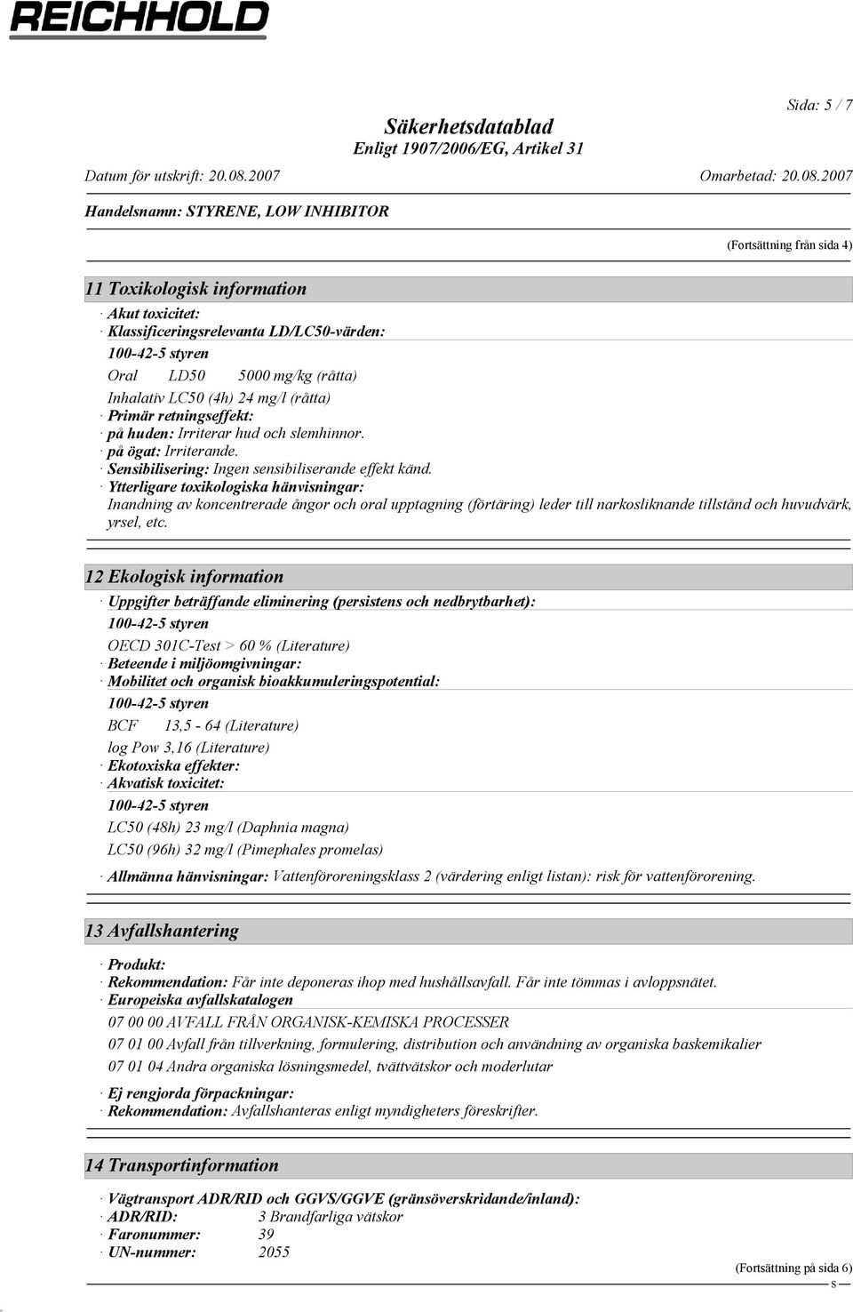 Ytterligare toxikologiska hänvisningar: Inandning av koncentrerade ångor och oral upptagning (förtäring) leder till narkosliknande tillstånd och huvudvärk, yrsel, etc.