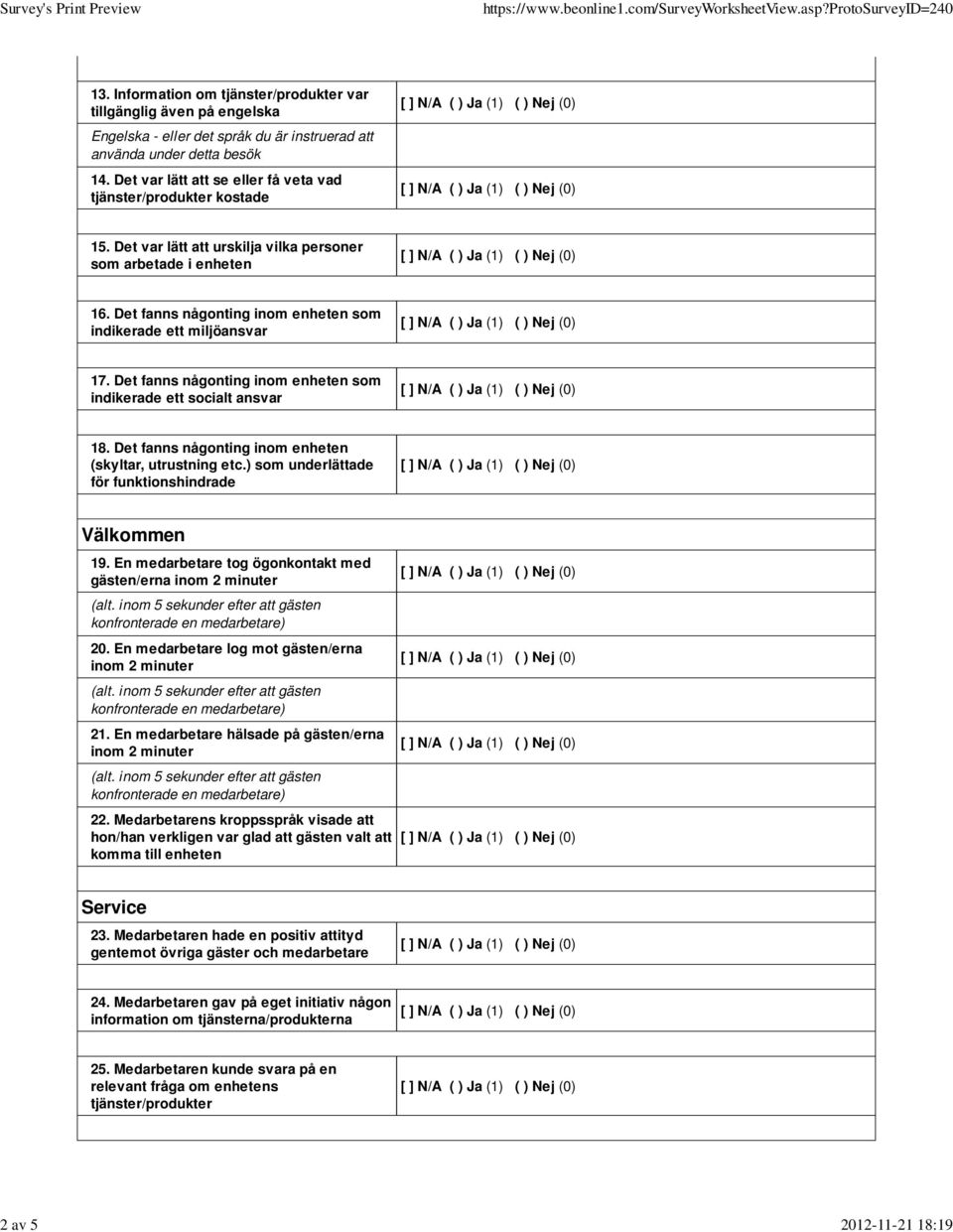 Det fanns någonting inom enheten som indikerade ett miljöansvar 17. Det fanns någonting inom enheten som indikerade ett socialt ansvar 18. Det fanns någonting inom enheten (skyltar, utrustning etc.