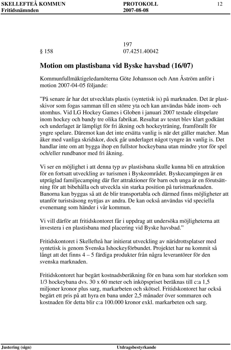is) på marknaden. Det är plastskivor som fogas samman till en större yta och kan användas både inom- och utomhus.