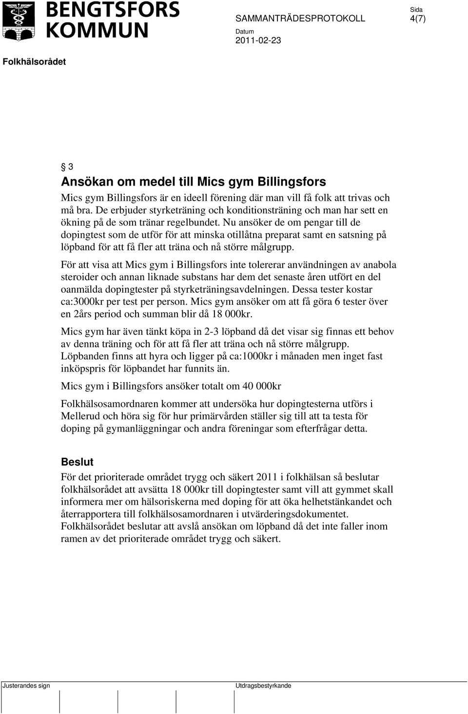Nu ansöker de om pengar till de dopingtest som de utför för att minska otillåtna preparat samt en satsning på löpband för att få fler att träna och nå större målgrupp.