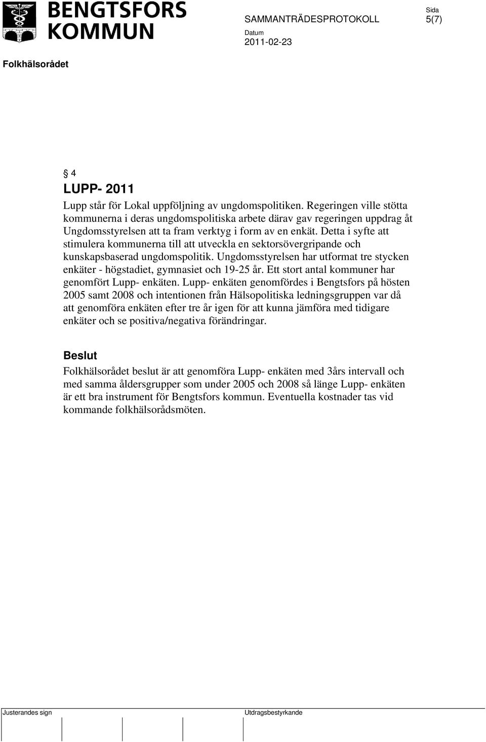 Detta i syfte att stimulera kommunerna till att utveckla en sektorsövergripande och kunskapsbaserad ungdomspolitik.