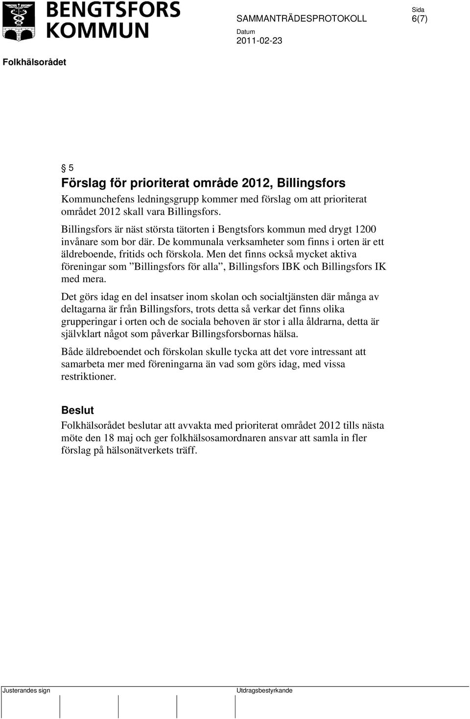 Men det finns också mycket aktiva föreningar som Billingsfors för alla, Billingsfors IBK och Billingsfors IK med mera.