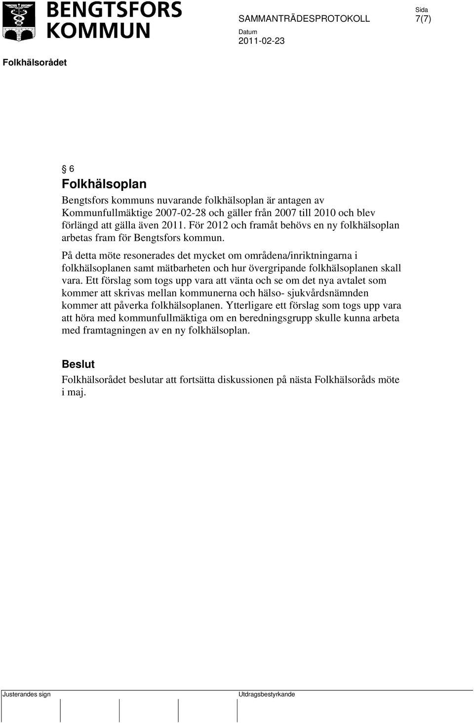 På detta möte resonerades det mycket om områdena/inriktningarna i folkhälsoplanen samt mätbarheten och hur övergripande folkhälsoplanen skall vara.