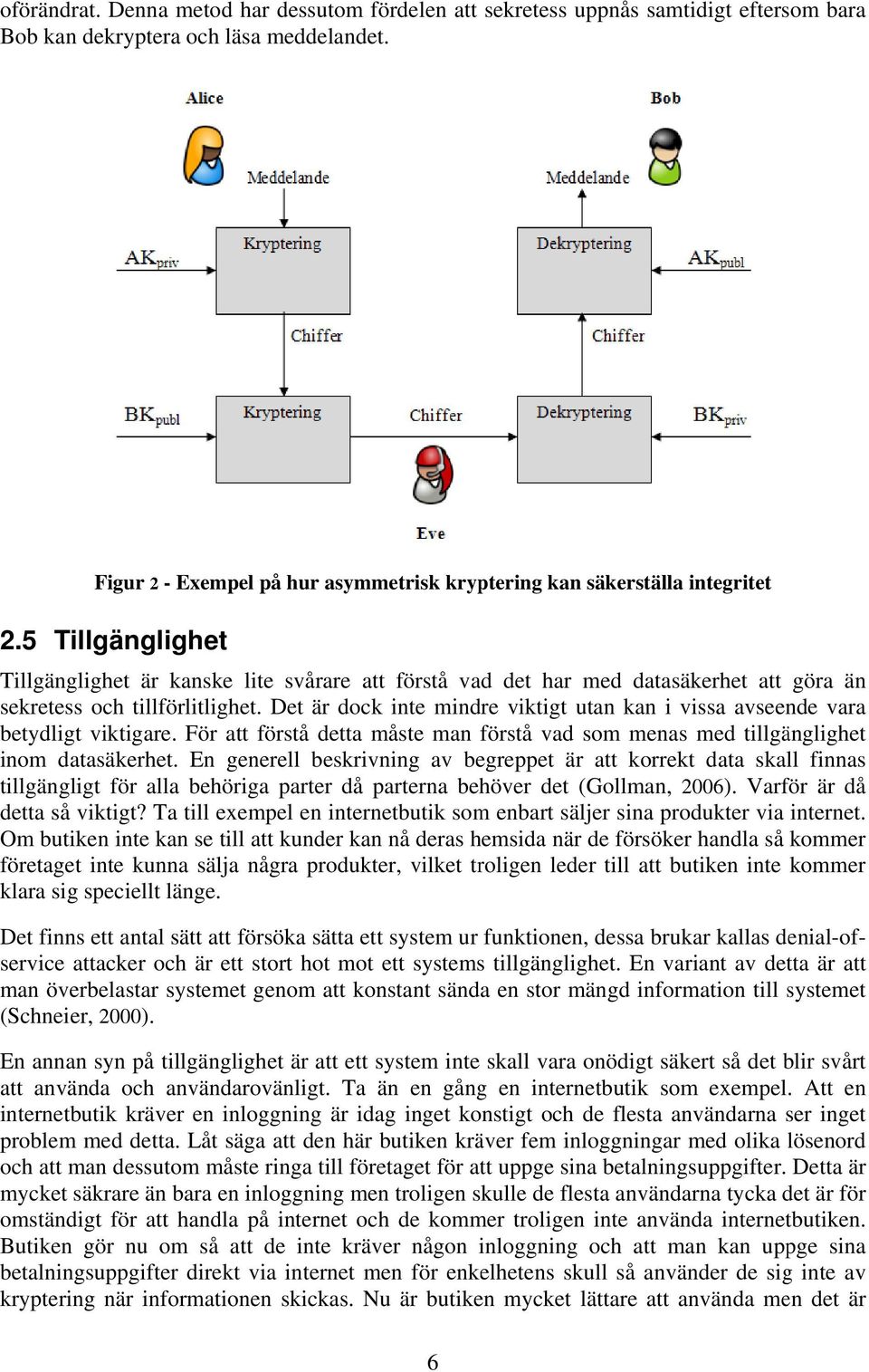 5 Tillgänglighet Tillgänglighet är kanske lite svårare att förstå vad det har med datasäkerhet att göra än sekretess och tillförlitlighet.