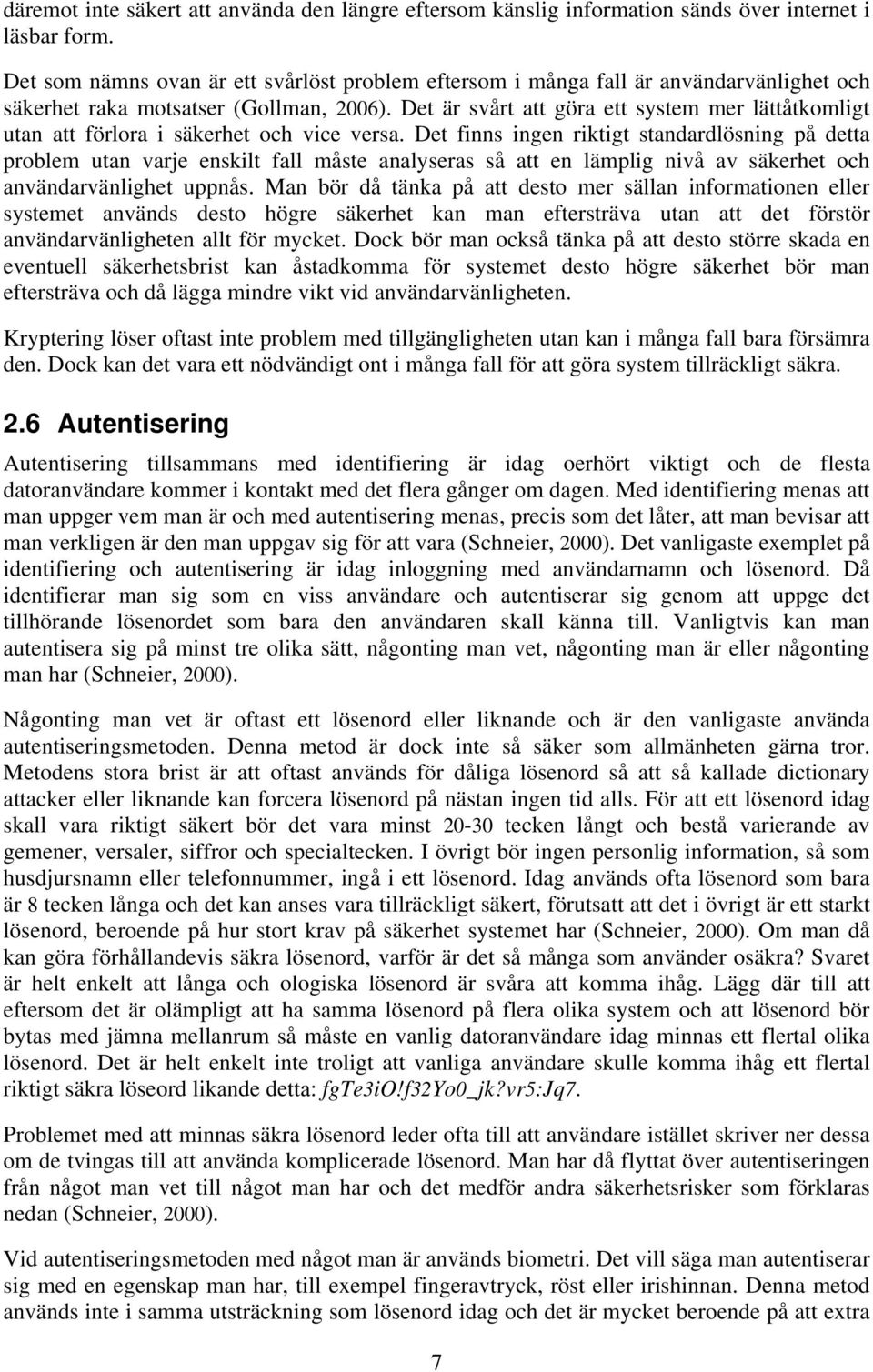 Det är svårt att göra ett system mer lättåtkomligt utan att förlora i säkerhet och vice versa.