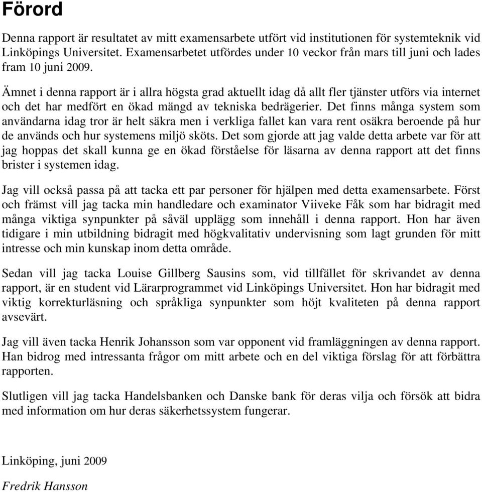 Ämnet i denna rapport är i allra högsta grad aktuellt idag då allt fler tjänster utförs via internet och det har medfört en ökad mängd av tekniska bedrägerier.