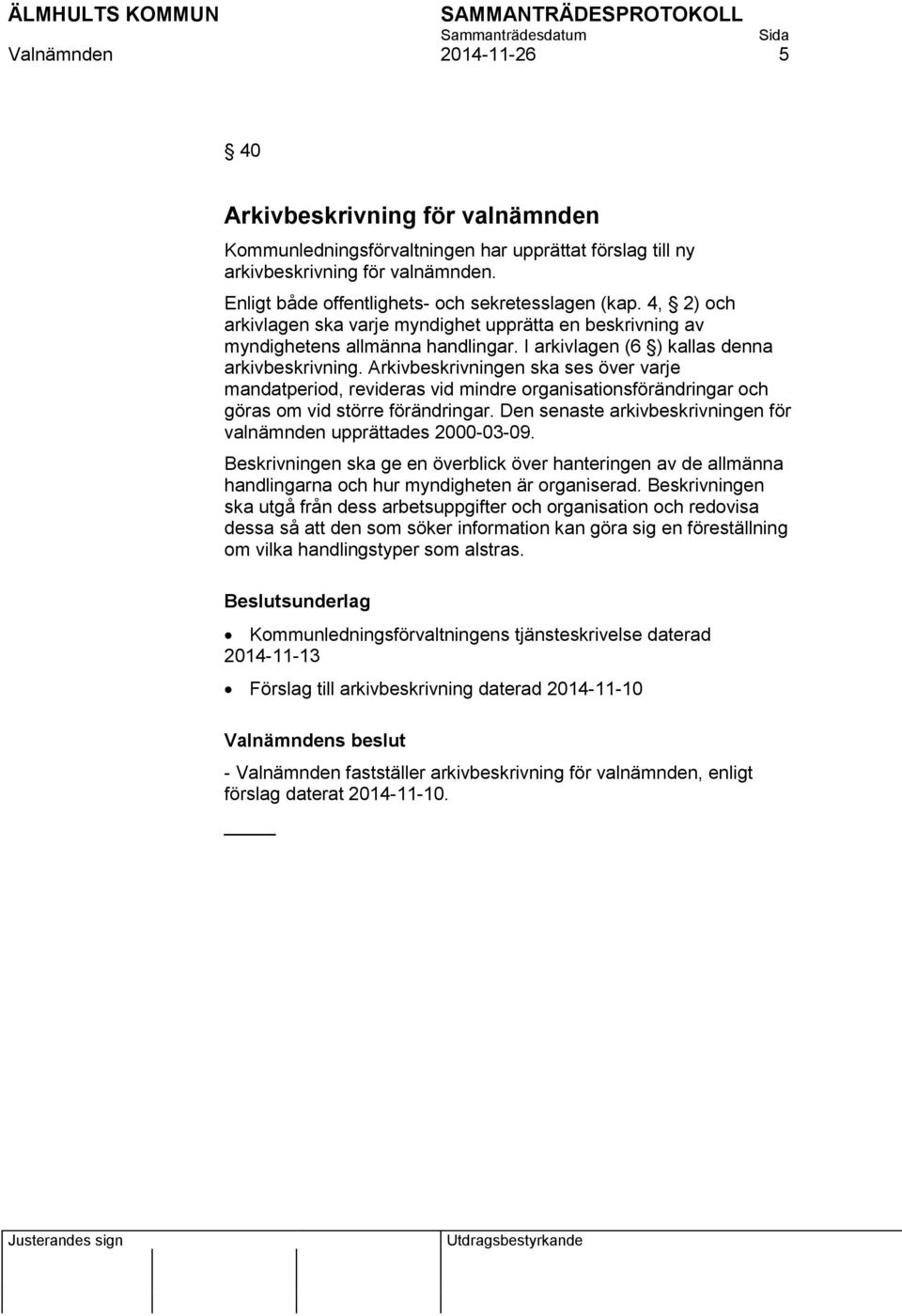 I arkivlagen (6 ) kallas denna arkivbeskrivning. Arkivbeskrivningen ska ses över varje mandatperiod, revideras vid mindre organisationsförändringar och göras om vid större förändringar.