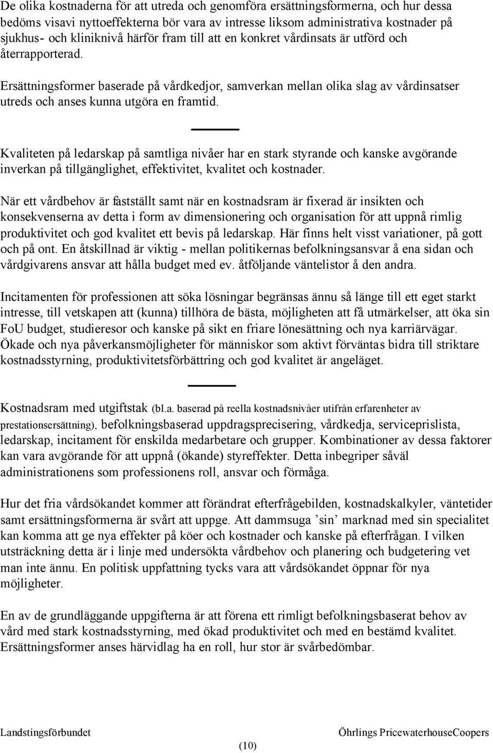 Ersättningsformer baserade på vårdkedjor, samverkan mellan olika slag av vårdinsatser utreds och anses kunna utgöra en framtid.