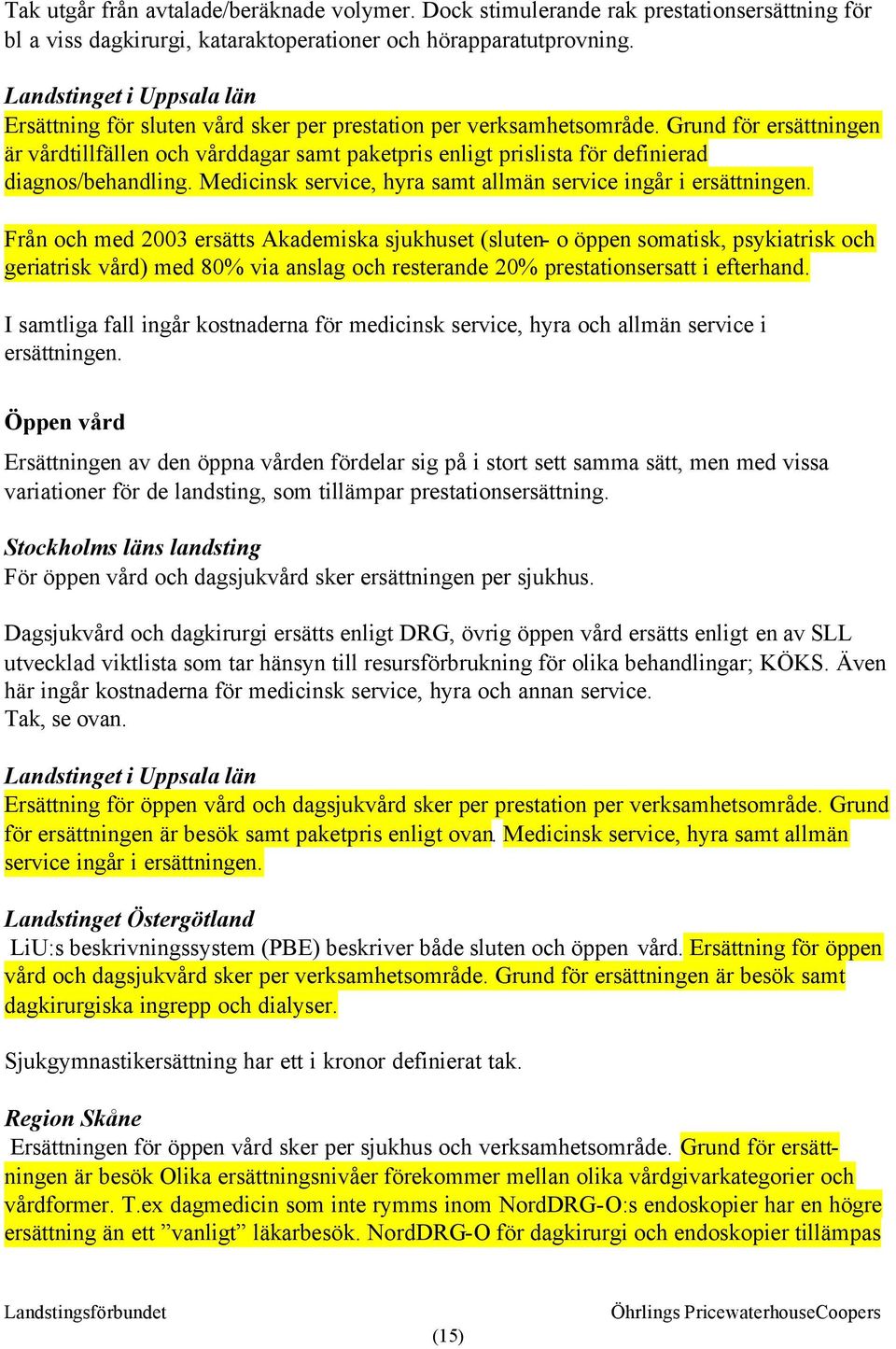 Grund för ersättningen är vårdtillfällen och vårddagar samt paketpris enligt prislista för definierad diagnos/behandling. Medicinsk service, hyra samt allmän service ingår i ersättningen.