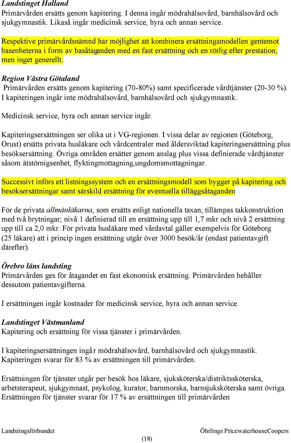 Region Västra Götaland Primärvården ersätts genom kapitering (70-80%) samt specificerade vårdtjänster (20-30 %). I kapiteringen ingår inte mödrahälsovård, barnhälsovård och sjukgymnastik.