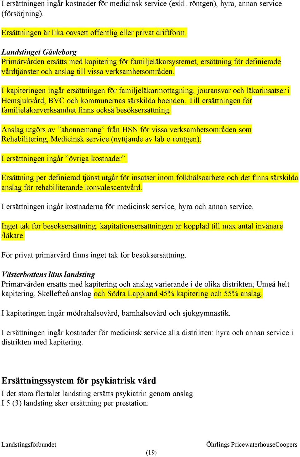 I kapiteringen ingår ersättningen för familjeläkarmottagning, jouransvar och läkarinsatser i Hemsjukvård, BVC och kommunernas särskilda boenden.