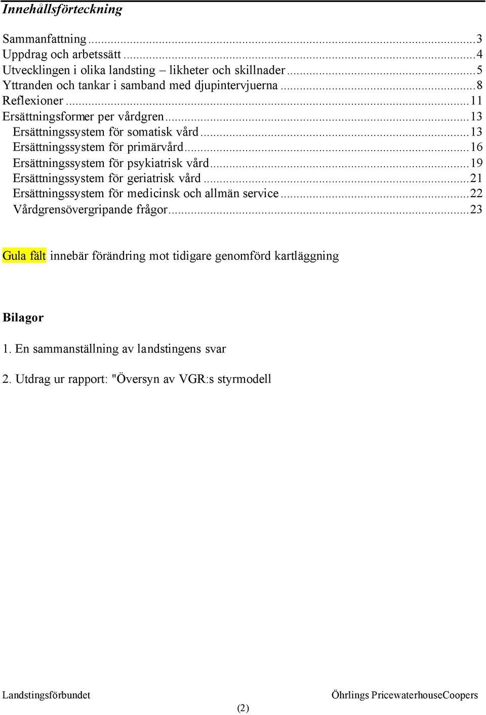 ..13 Ersättningssystem för primärvård...16 Ersättningssystem för psykiatrisk vård...19 Ersättningssystem för geriatrisk vård.