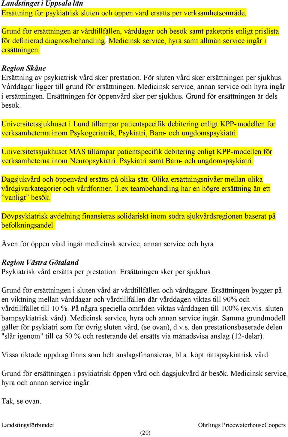 Region Skåne Ersättning av psykiatrisk vård sker prestation. För sluten vård sker ersättningen per sjukhus. Vårddagar ligger till grund för ersättningen.
