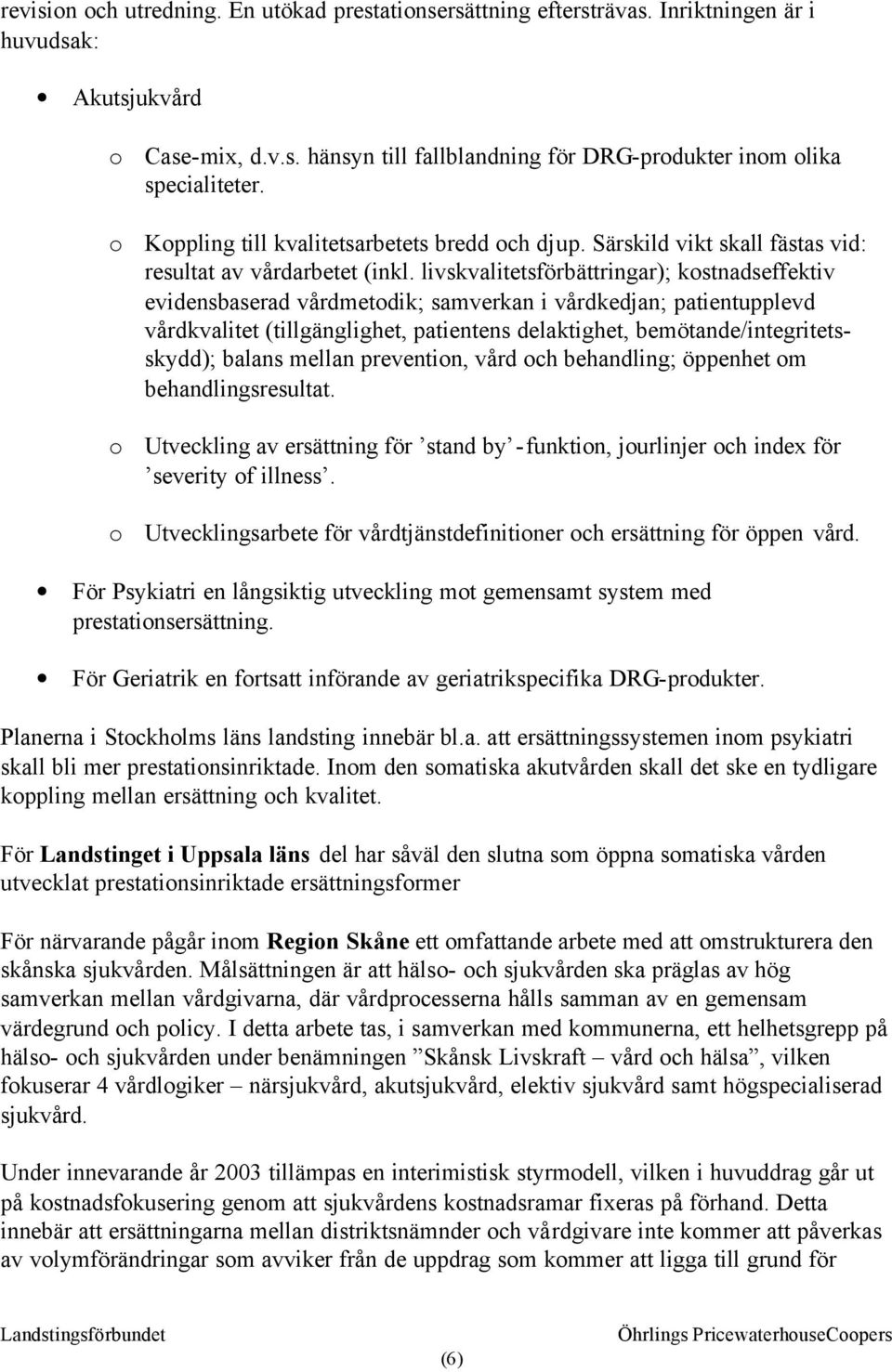 livskvalitetsförbättringar); kostnadseffektiv evidensbaserad vårdmetodik; samverkan i vårdkedjan; patientupplevd vårdkvalitet (tillgänglighet, patientens delaktighet, bemötande/integritetsskydd);