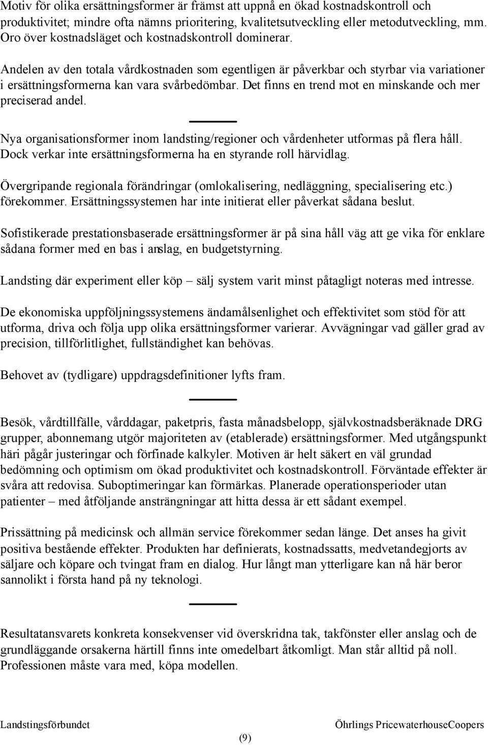 Det finns en trend mot en minskande och mer preciserad andel. Nya organisationsformer inom landsting/regioner och vårdenheter utformas på flera håll.