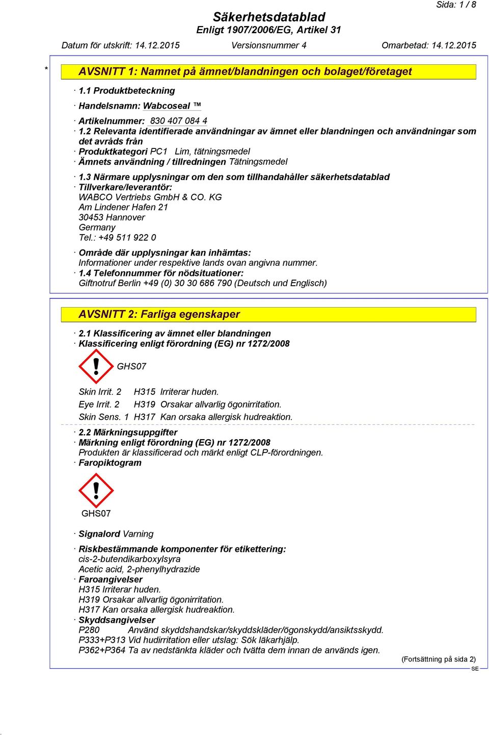 3 Närmare upplysningar om den som tillhandahåller säkerhetsdatablad Tillverkare/leverantör: WABCO Vertriebs GmbH & CO. KG Am Lindener Hafen 21 30453 Hannover Germany Tel.