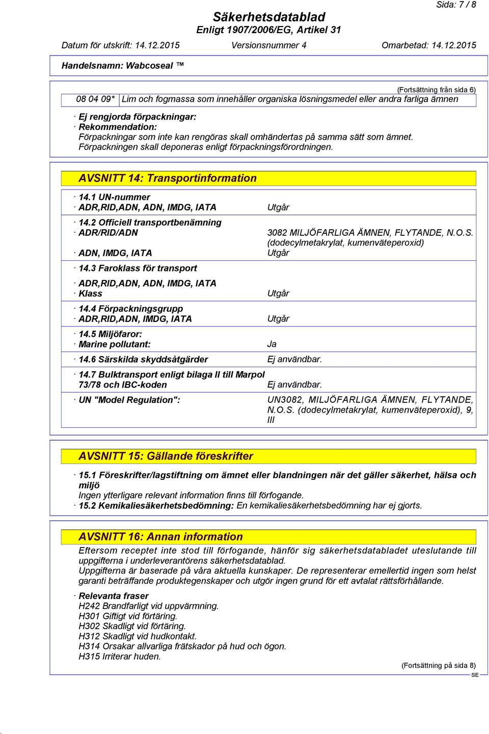 1 UN-nummer ADR,RID,ADN, ADN, IMDG, IATA Utgår 14.2 Officiell transportbenämning ADR/RID/ADN 3082 MILJÖFARLIGA ÄMNEN, FLYTANDE, N.O.S. (dodecylmetakrylat, kumenväteperoxid) ADN, IMDG, IATA Utgår 14.