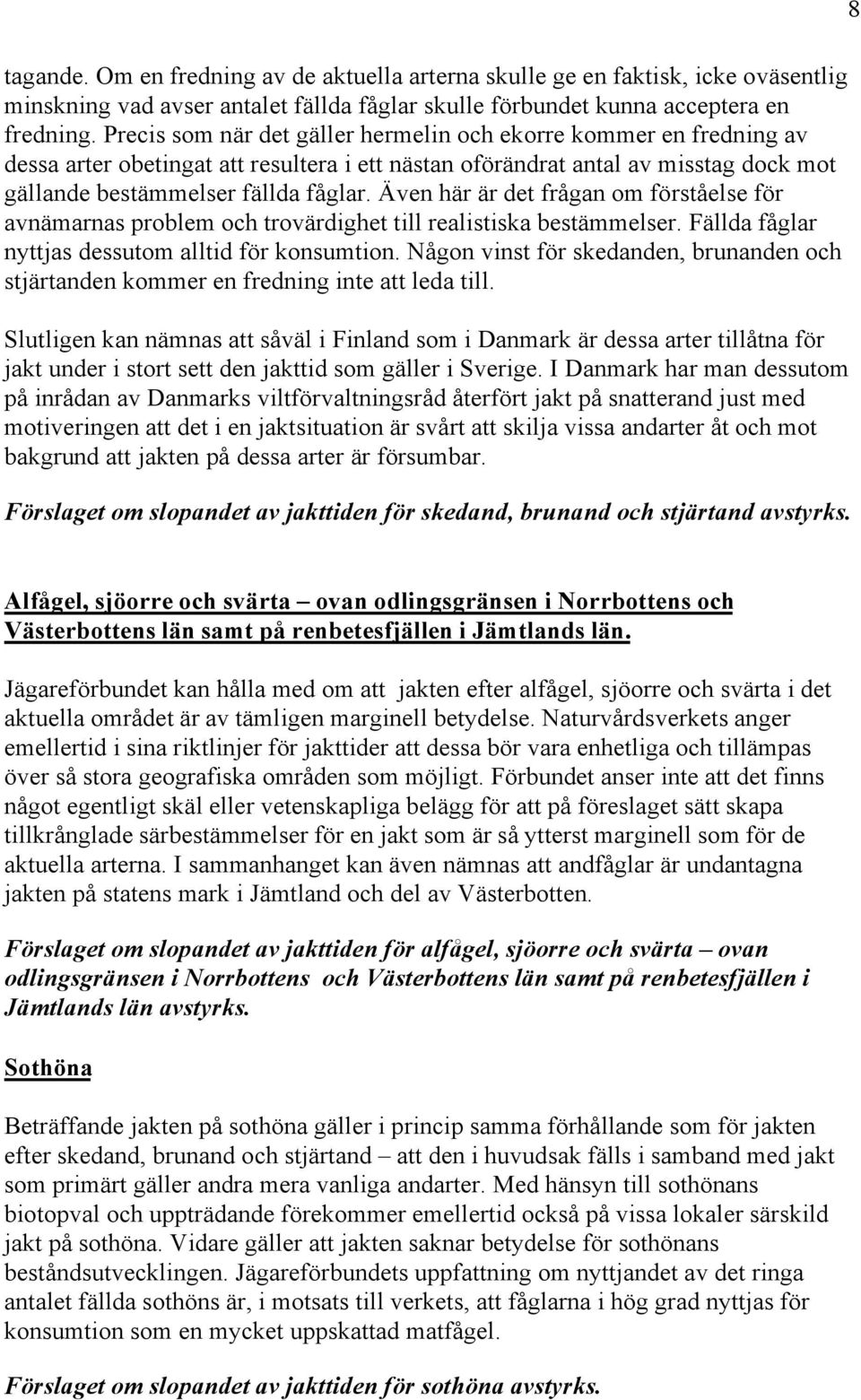 Även här är det frågan om förståelse för avnämarnas problem och trovärdighet till realistiska bestämmelser. Fällda fåglar nyttjas dessutom alltid för konsumtion.