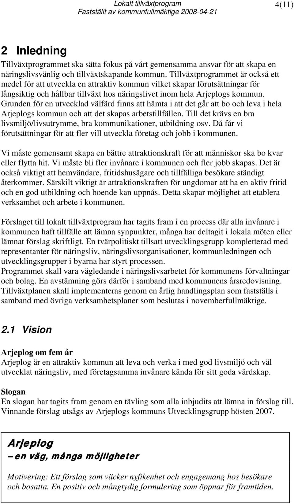 Grunden för en utvecklad välfärd finns att hämta i att det går att bo och leva i hela Arjeplogs kommun och att det skapas arbetstillfällen.