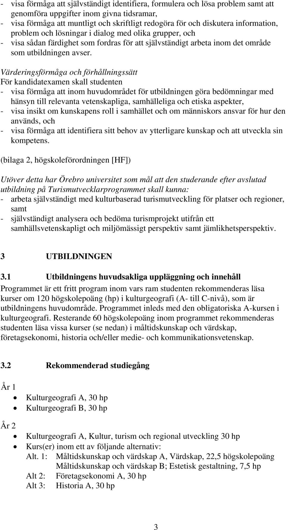 Värderingsförmåga och förhållningssätt För kandidatexamen skall studenten - visa förmåga att inom huvudområdet för utbildningen göra bedömningar med hänsyn till relevanta vetenskapliga, samhälleliga