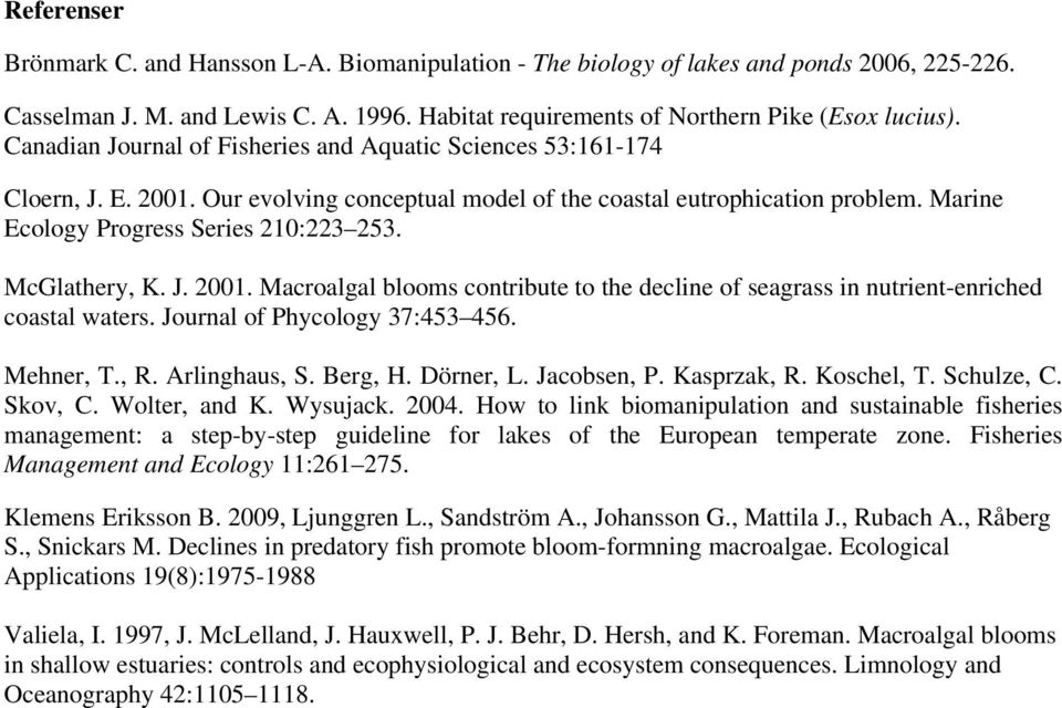 McGlathery, K. J. 2001. Macroalgal blooms contribute to the decline of seagrass in nutrient-enriched coastal waters. Journal of Phycology 37:453 456. Mehner, T., R. Arlinghaus, S. Berg, H. Dörner, L.