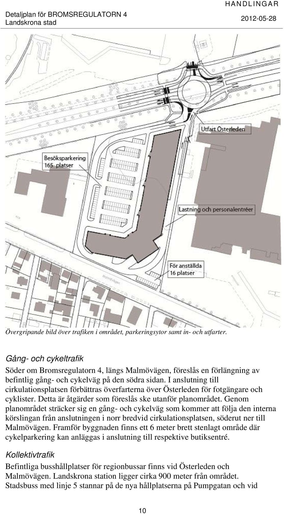 I anslutning till cirkulationsplatsen förbättras överfarterna över Österleden för fotgängare och cyklister. Detta är åtgärder som föreslås ske utanför planområdet.