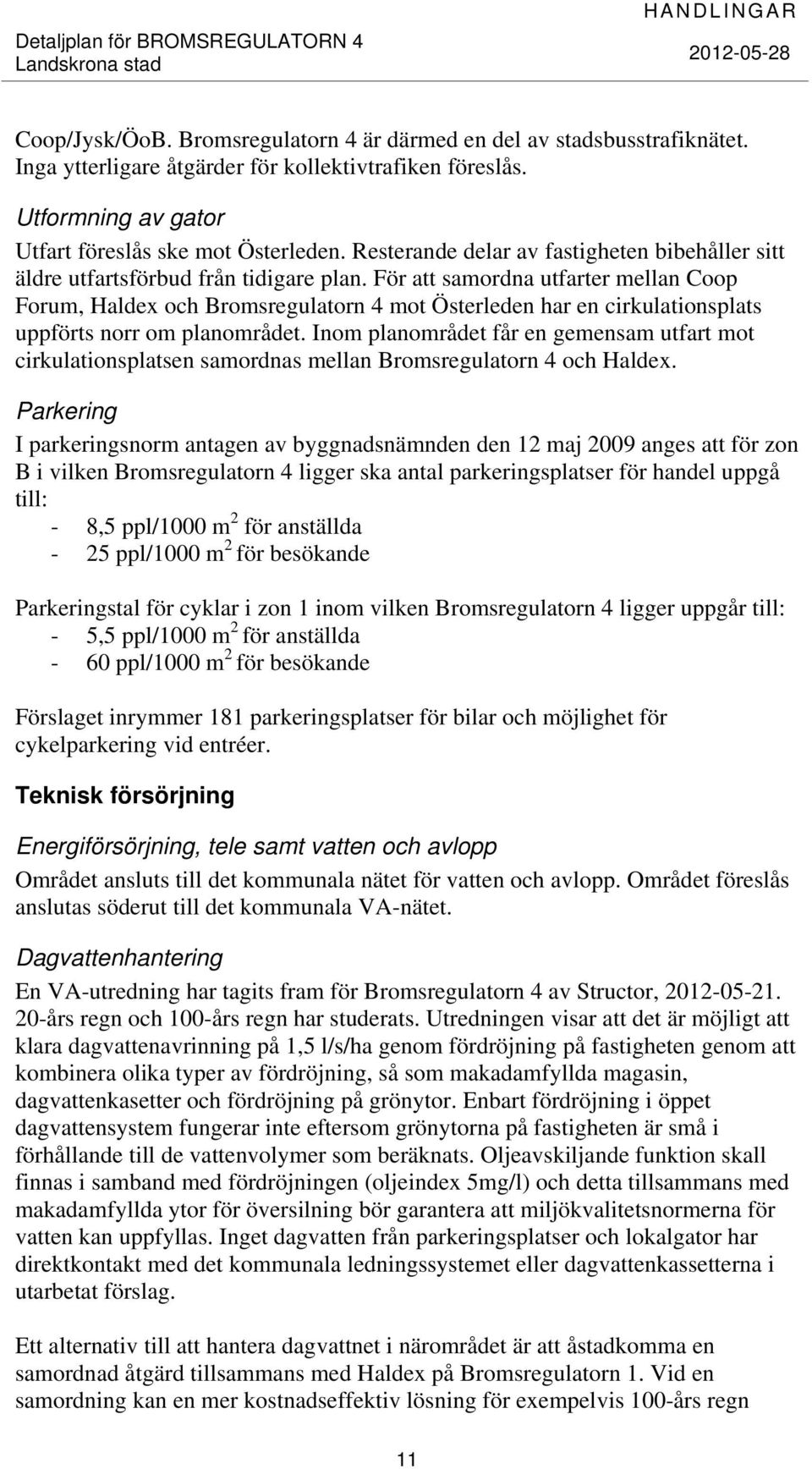 För att samordna utfarter mellan Coop Forum, Haldex och Bromsregulatorn 4 mot Österleden har en cirkulationsplats uppförts norr om planområdet.