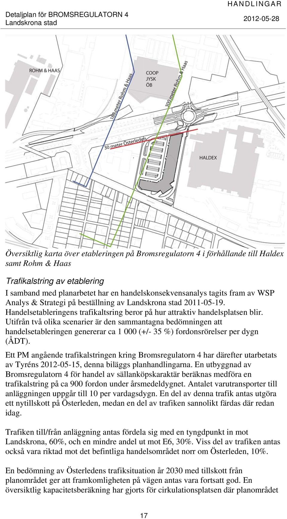 Utifrån två olika scenarier är den sammantagna bedömningen att handelsetableringen genererar ca 1 000 (+/- 35 %) fordonsrörelser per dygn (ÅDT).