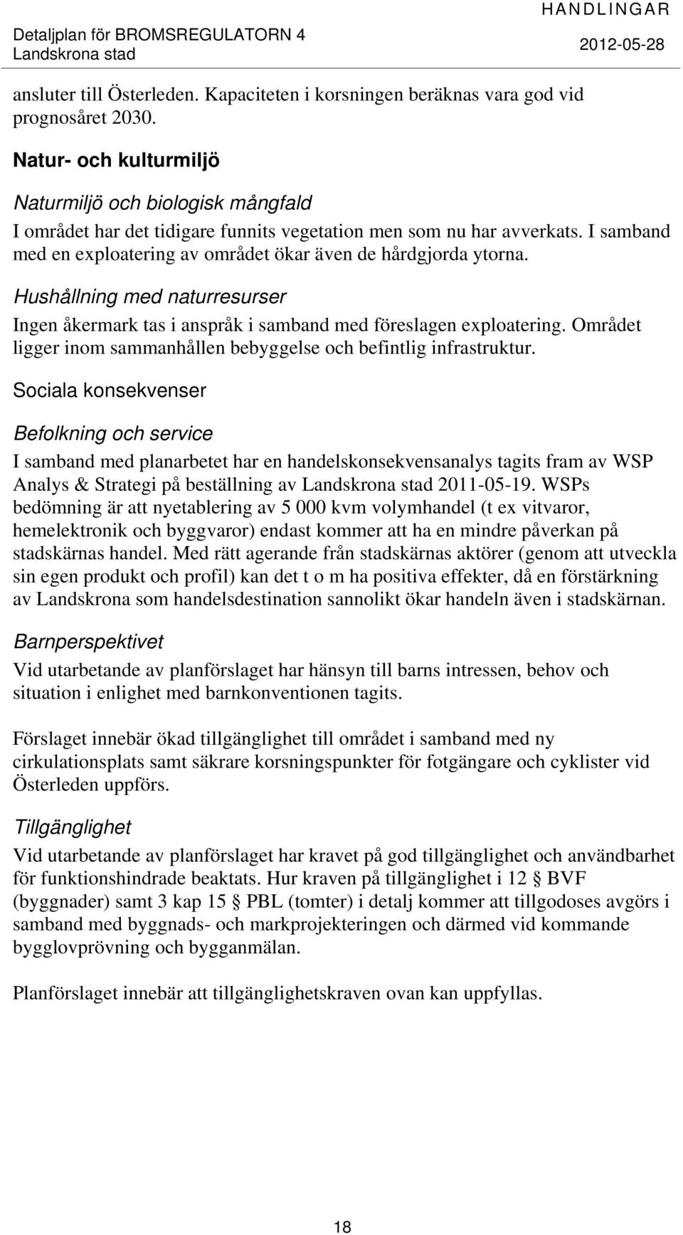 I samband med en exploatering av området ökar även de hårdgjorda ytorna. Hushållning med naturresurser Ingen åkermark tas i anspråk i samband med föreslagen exploatering.