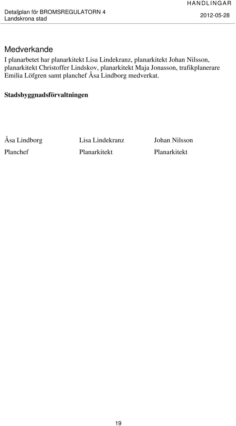trafikplanerare Emilia Löfgren samt planchef Åsa Lindborg medverkat.