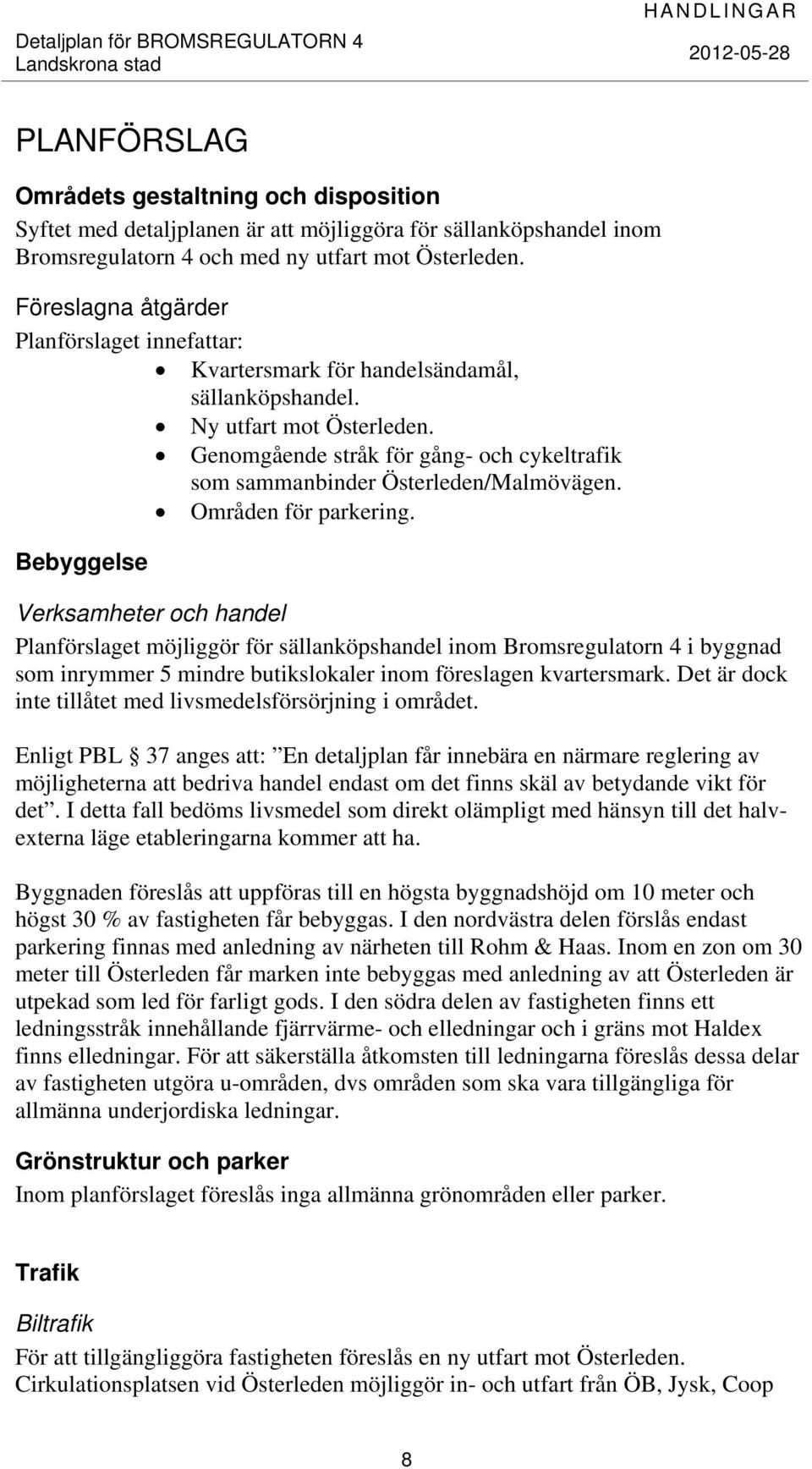Genomgående stråk för gång- och cykeltrafik som sammanbinder Österleden/Malmövägen. Områden för parkering.