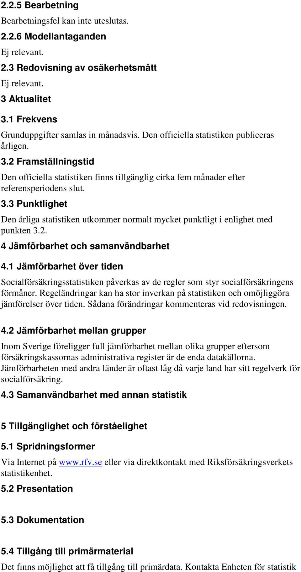 2. 4 Jämförbarhet och samanvändbarhet 4.1 Jämförbarhet över tiden Socialförsäkringsstatistiken påverkas av de regler som styr socialförsäkringens förmåner.